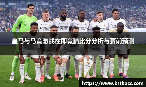 皇马与马竞激战在即竞猜比分分析与赛前预测